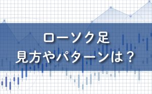 FXでのローソク足の見方やパターンは？