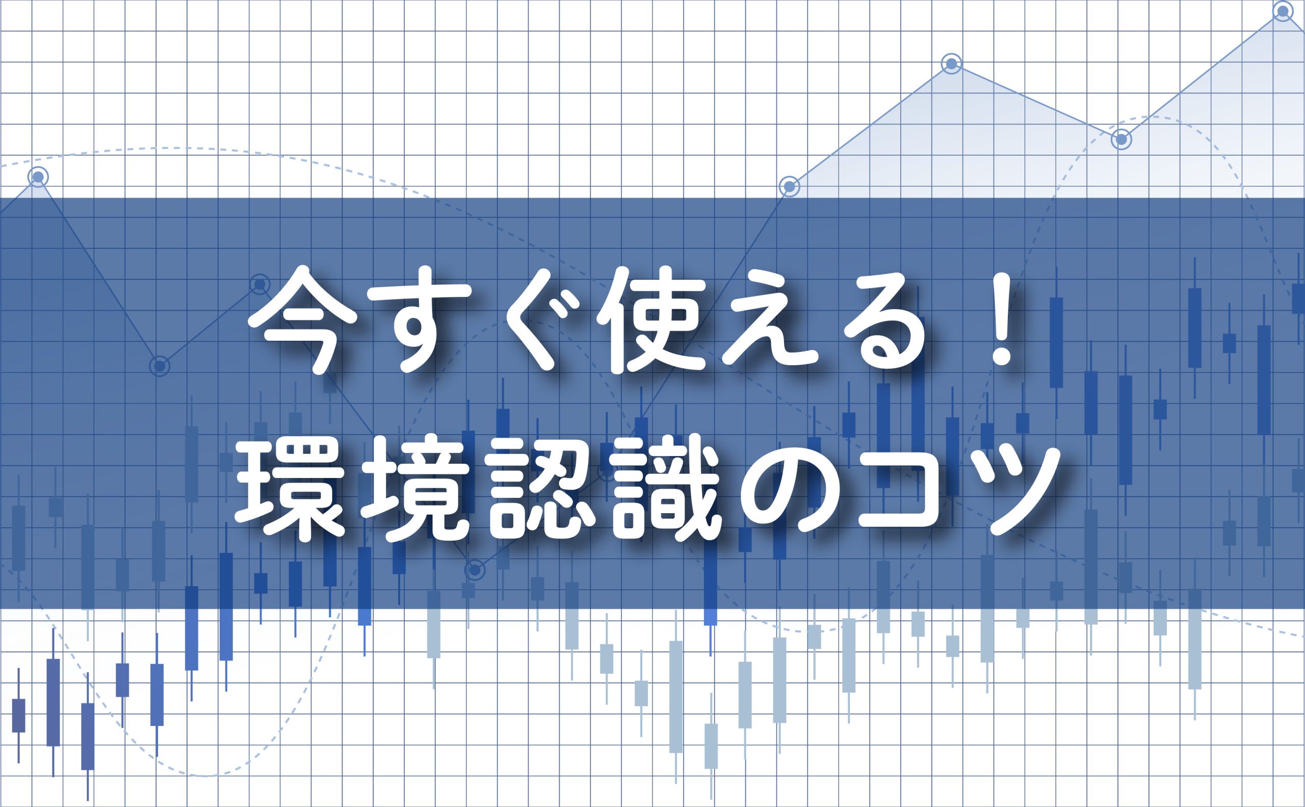 FX初心者でもすぐに使える環境認識のコツ！２つのパターン別に徹底解説