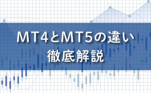 MetaTrader5（MT5）とは？MT4との違いについても理解しよう