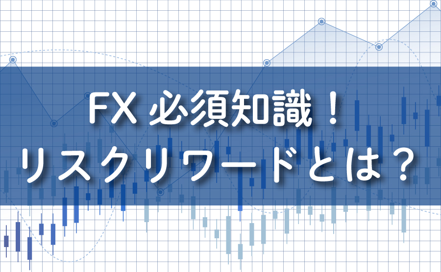 FXのリスクリワードとは？適正な勝率とリスクリワードを見つけよう！