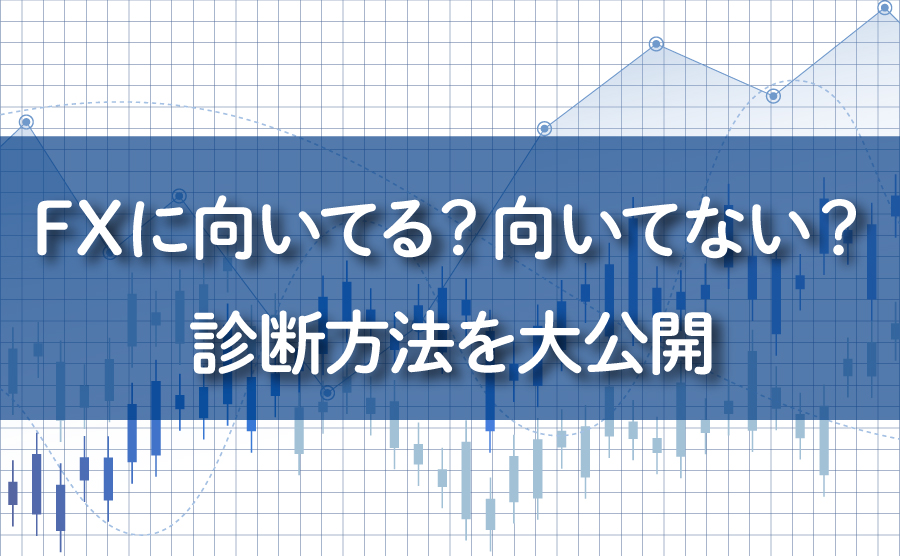 FXに向いている人・向いていない人の条件は？診断方法を解説