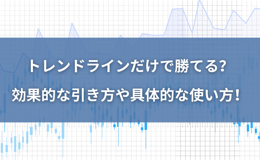 FXはトレンドラインだけで勝てる？効果的な引き方や具体的な使い方を伝授！