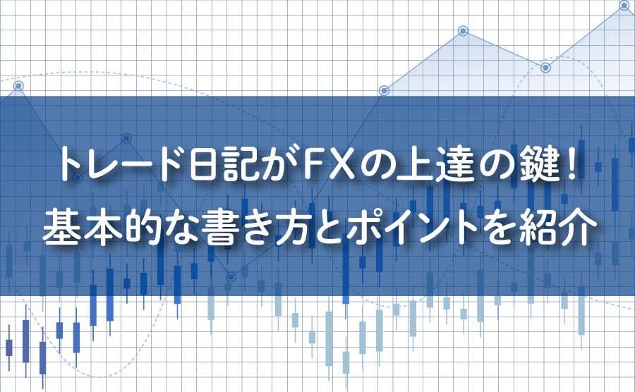 FXはトレード日記が上達の鍵！基本的な書き方・ポイントを紹介