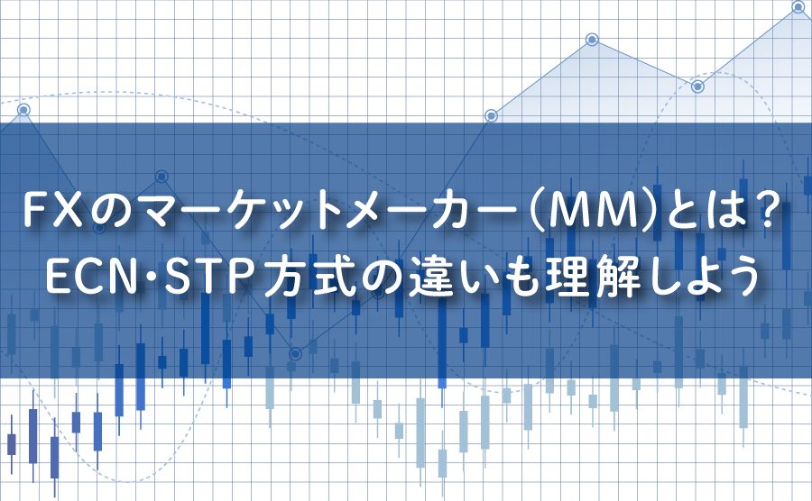 FXのマーケットメーカー(MM)とは？ECN・STP方式の違いも理解しよう