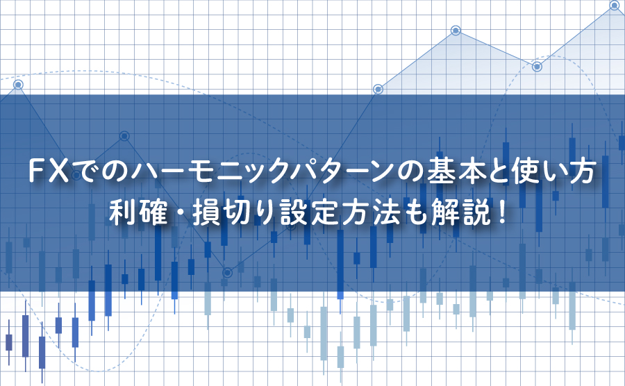 FXでのハーモニックパターンの基本と使い方｜利確・損切り設定方法も解説！