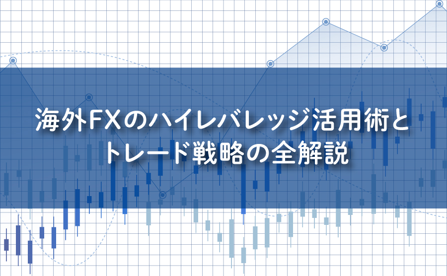 海外FXのハイレバレッジ活用術とトレード戦略の全解説