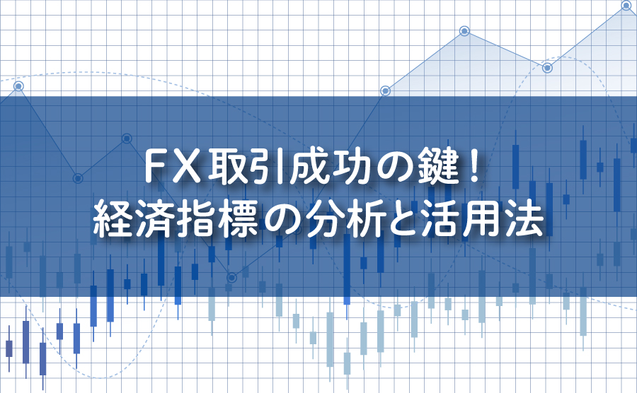 FX取引成功の鍵！経済指標の分析と活用法