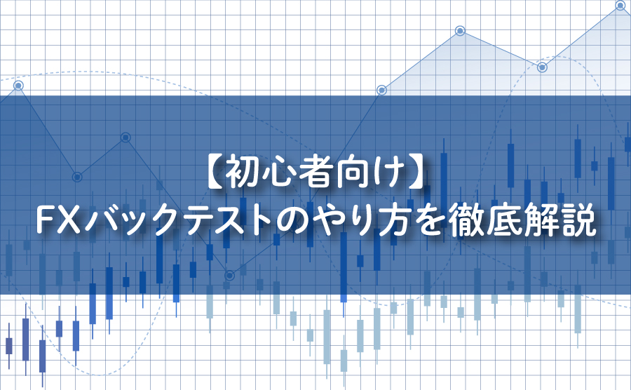 【初心者向け】FXバックテストのやり方を徹底解説