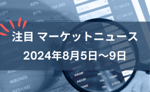 注目マーケットニュース8月5～9日