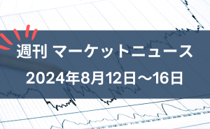 週刊マーケットニュース8月12～16日