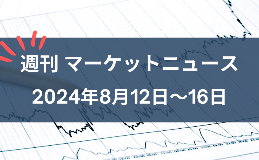 週刊マーケットニュース8月12～16日