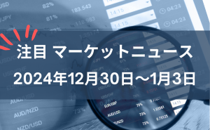 FX注目マーケットニュース2024年12月30日~1月3日