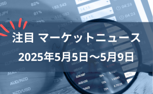 2025年5月5日〜5月9日の注目マーケットニュース